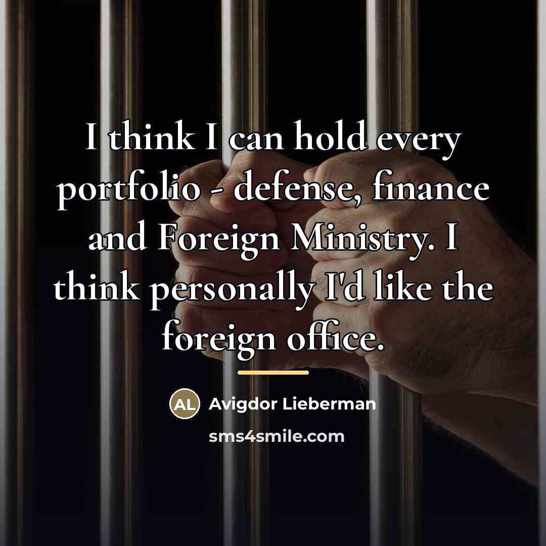 “I think I can hold every portfolio - defense, finance…” quote by Avigdor Lieberman