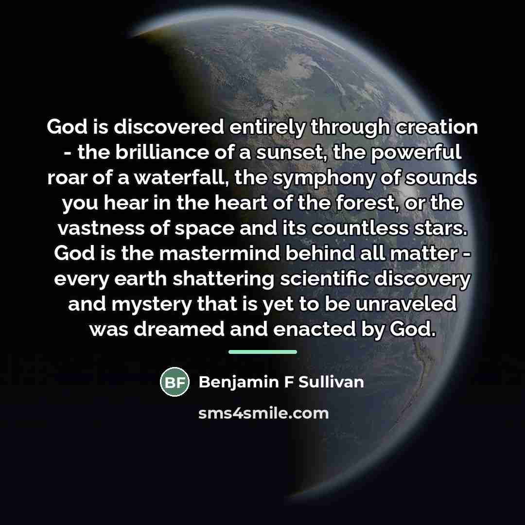 “God is discovered entirely through creation - the brilliance of…” quote by Benjamin F Sullivan