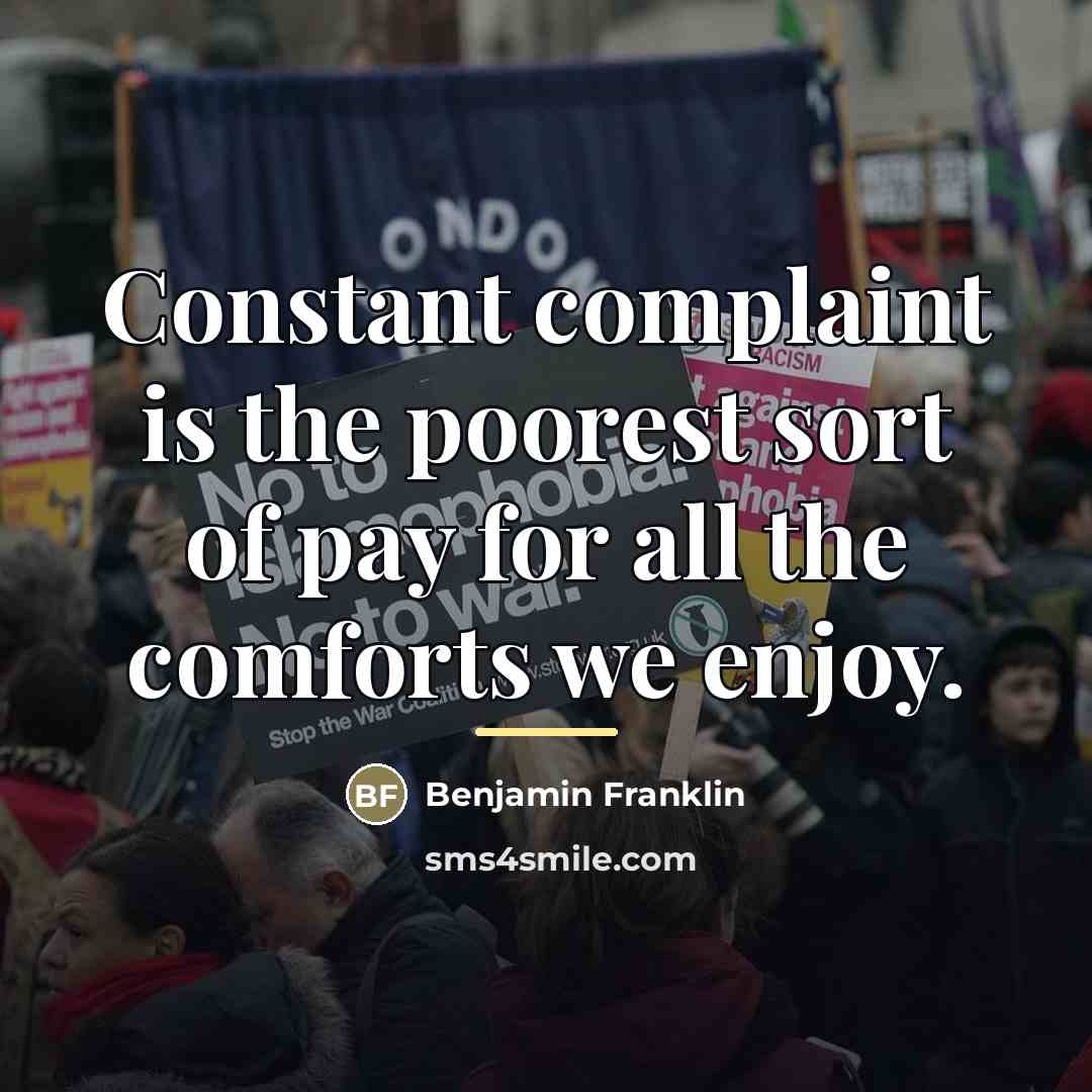 “Constant complaint is the poorest sort of pay for all…” quote by Benjamin Franklin