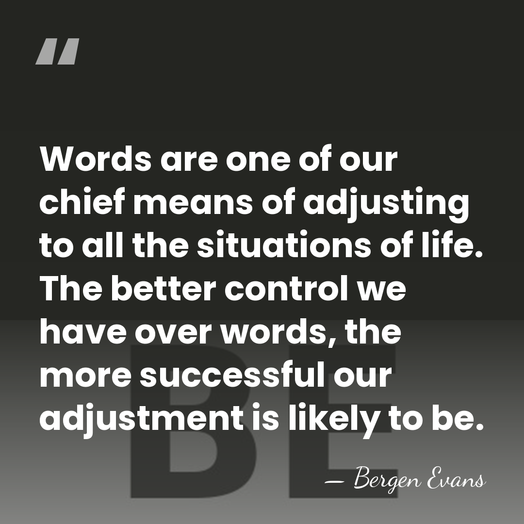Words are one of our chief means of adjusting to all the&hellip; - Bergen Evans