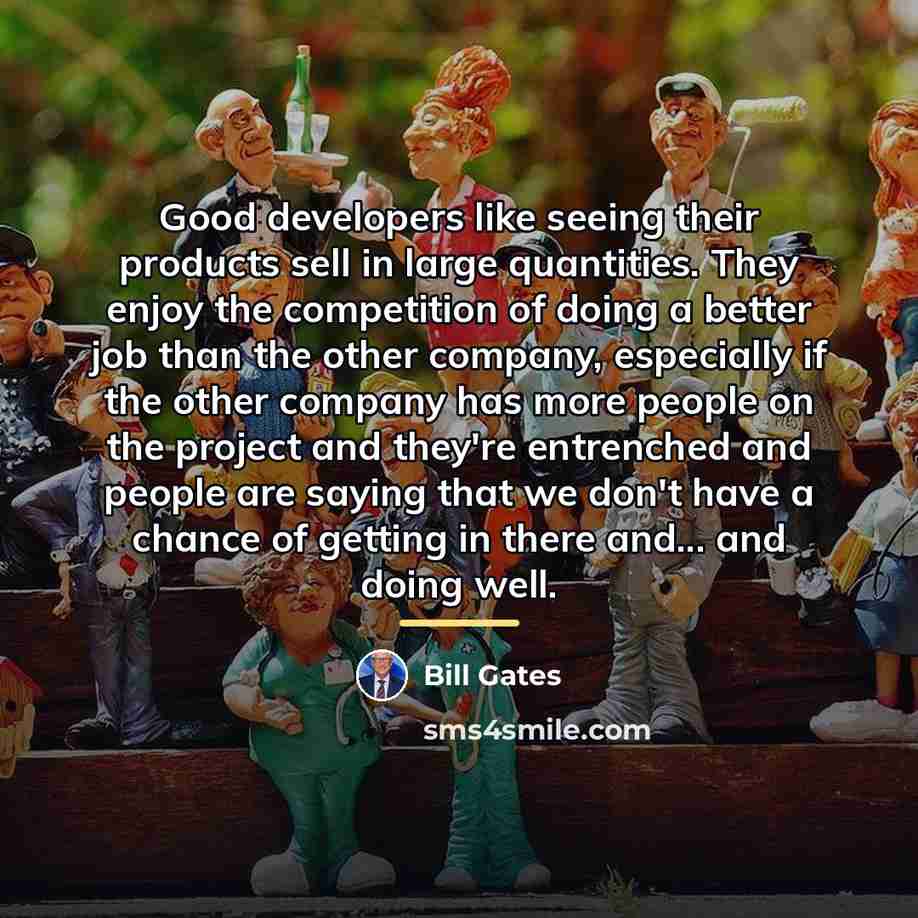 “Good developers like seeing their products sell in large quantities.…” quote by Bill Gates