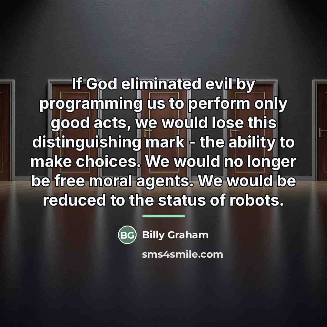 “If God eliminated evil by programming us to perform only…” quote by Billy Graham