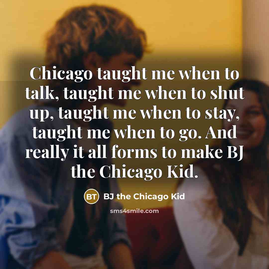 “Chicago taught me when to talk, taught me when to…” quote by BJ the Chicago Kid