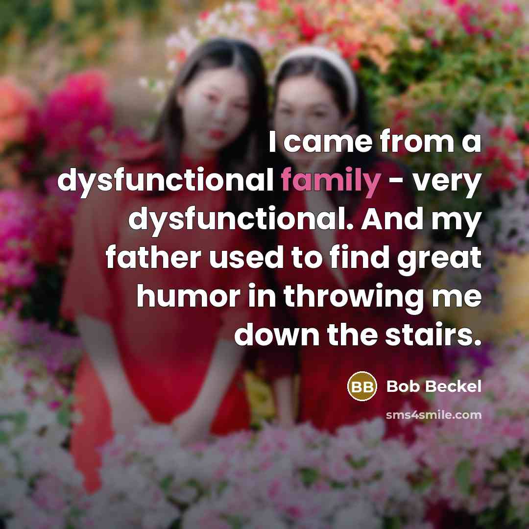 “I came from a dysfunctional family - very dysfunctional. And…” quote by Bob Beckel