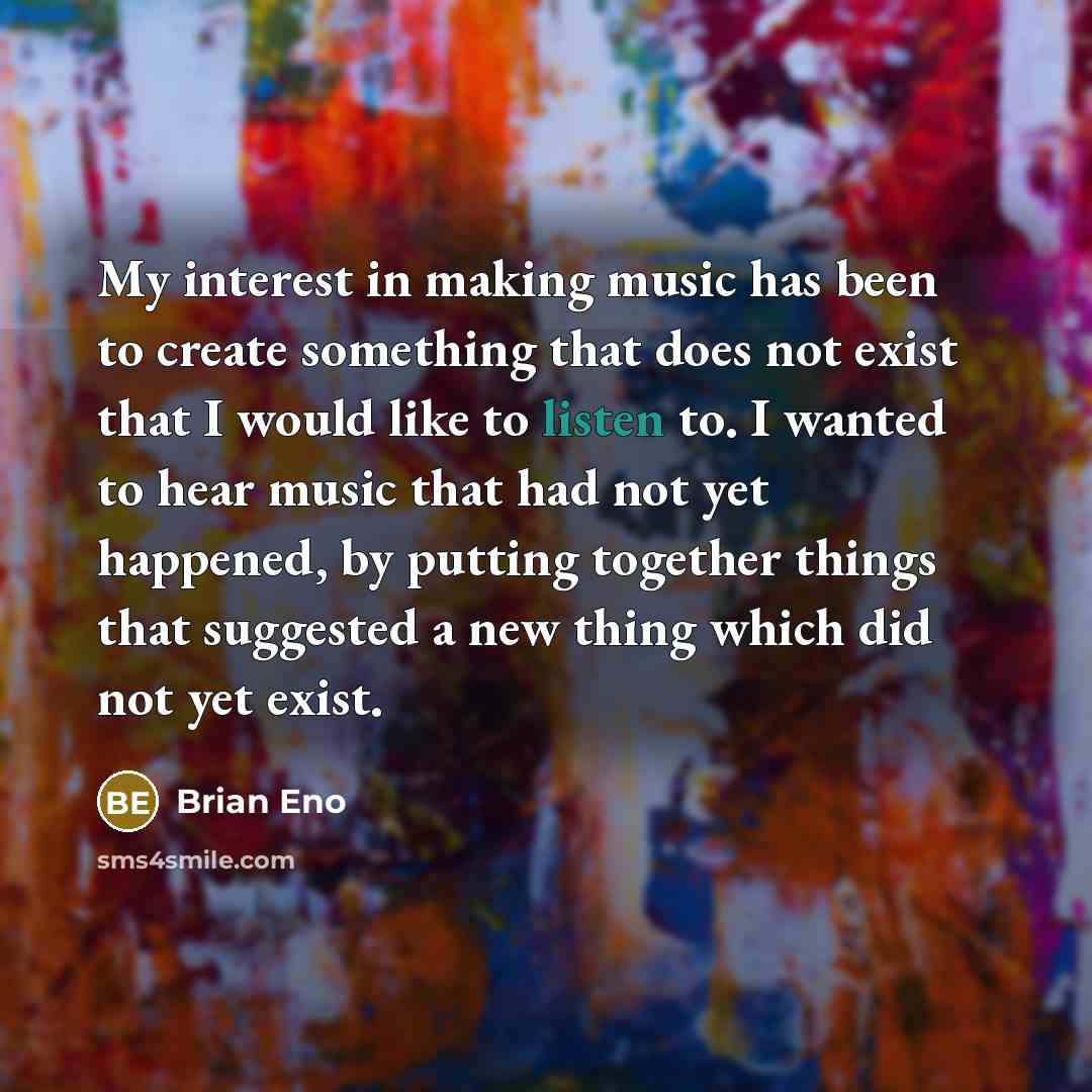 “My interest in making music has been to create something…” quote by Brian Eno