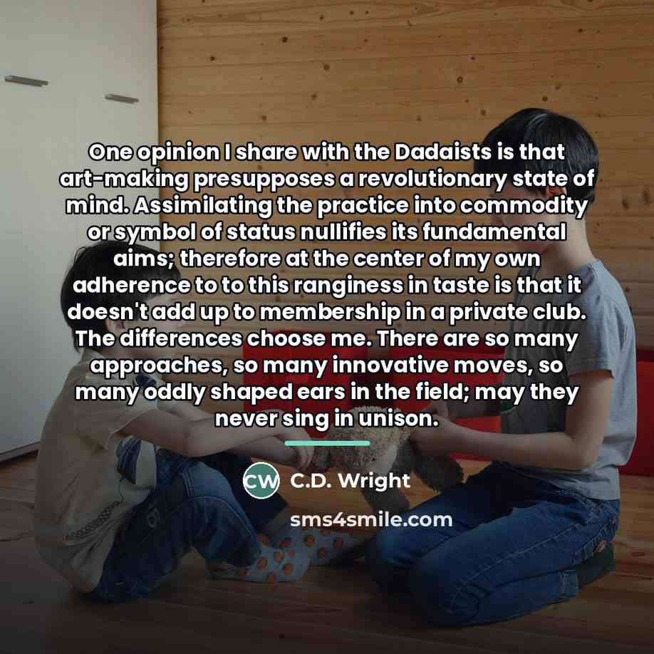 “One opinion I share with the Dadaists is that art-making…” quote by C.D. Wright