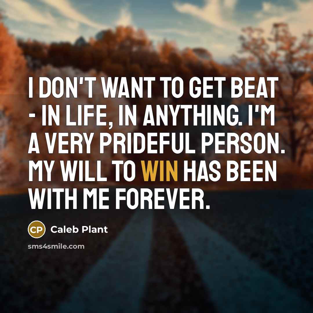 “I don't want to get beat - in life, in…” quote by Caleb Plant