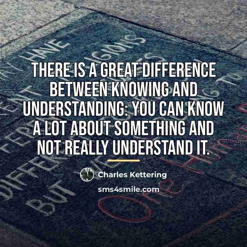 “There is a great difference between knowing and understanding: you…” quote by Charles Kettering