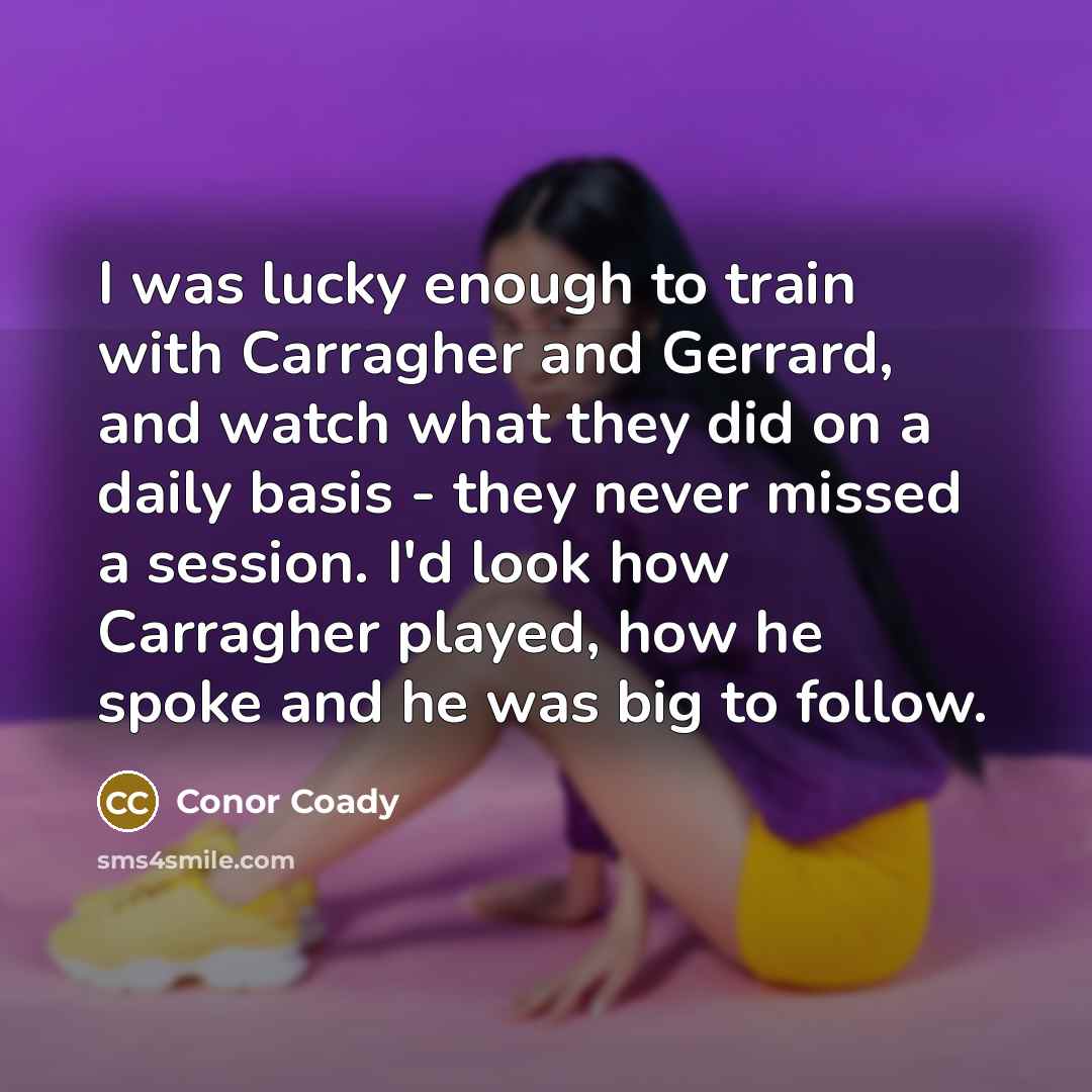 “I was lucky enough to train with Carragher and Gerrard,…” quote by Conor Coady