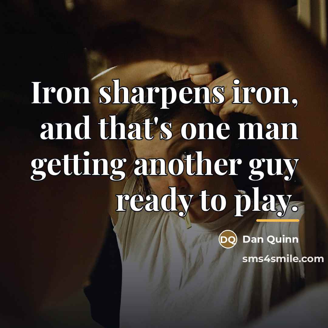 “Iron sharpens iron, and that's one man getting another guy…” quote by Dan Quinn