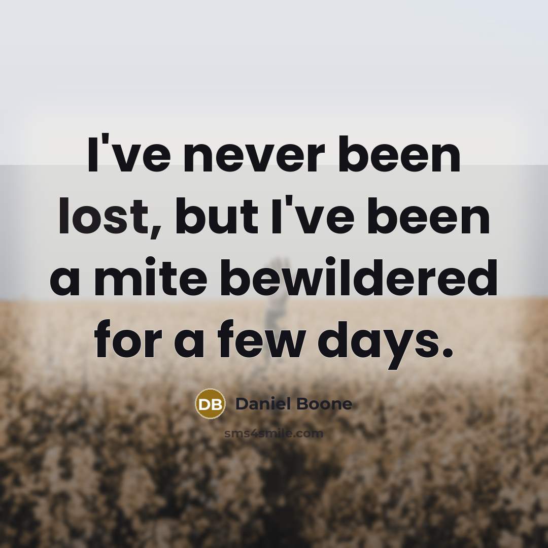 “I've never been lost, but I've been a mite bewildered…” quote by Daniel Boone