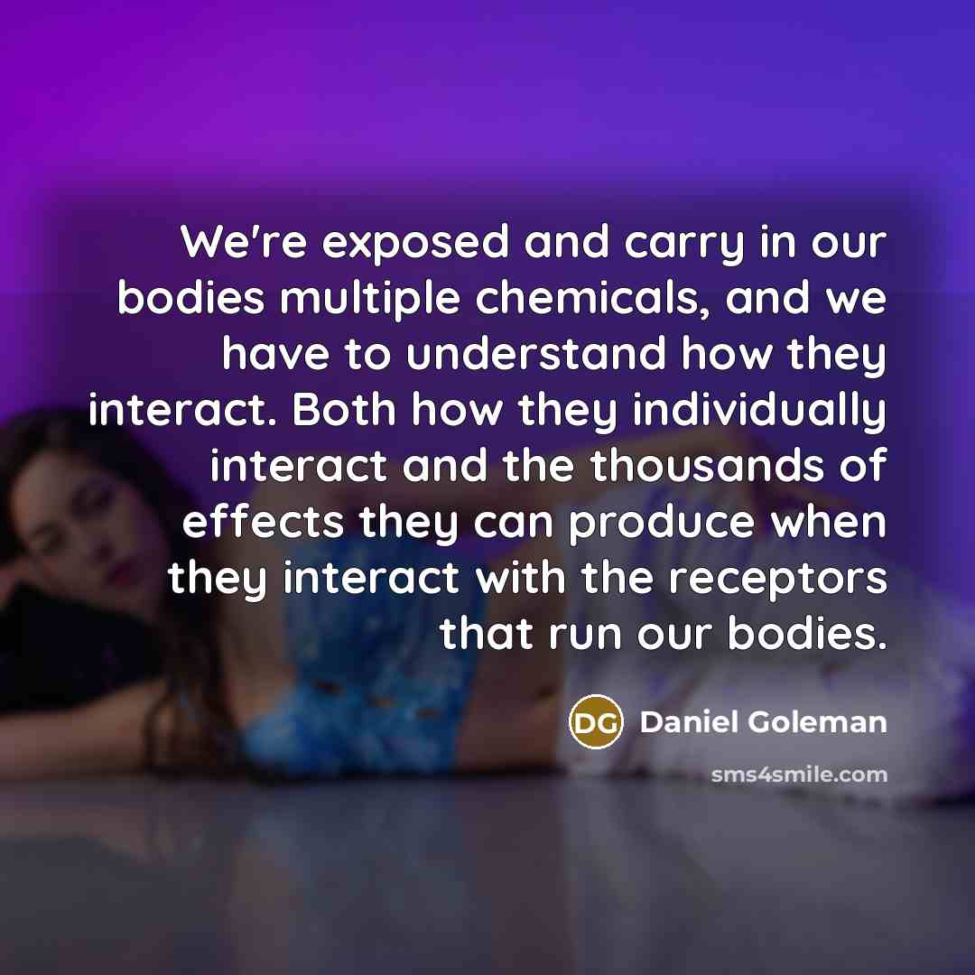 “We're exposed and carry in our bodies multiple chemicals, and…” quote by Daniel Goleman