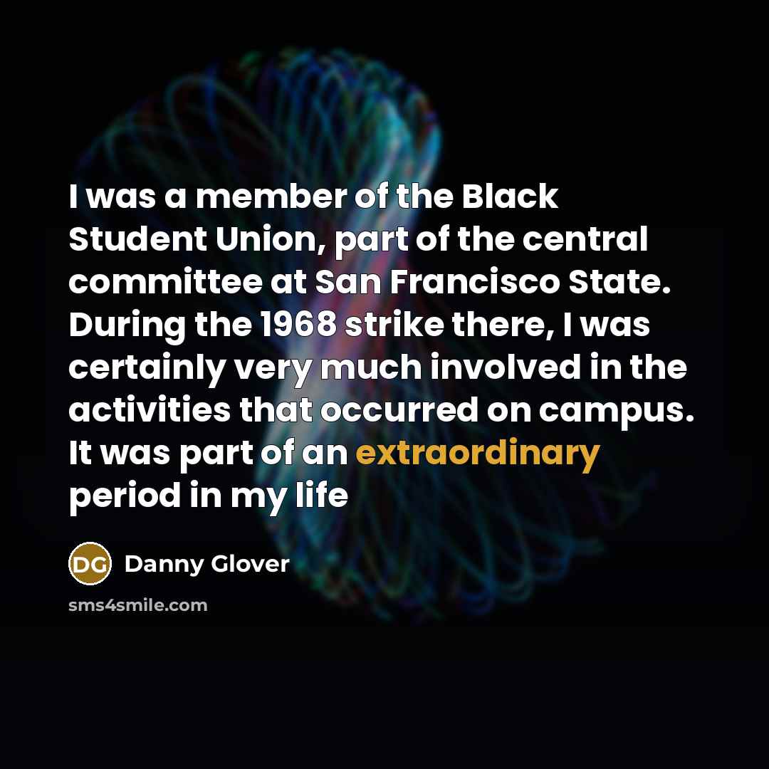 “I was a member of the Black Student Union, part…” quote by Danny Glover
