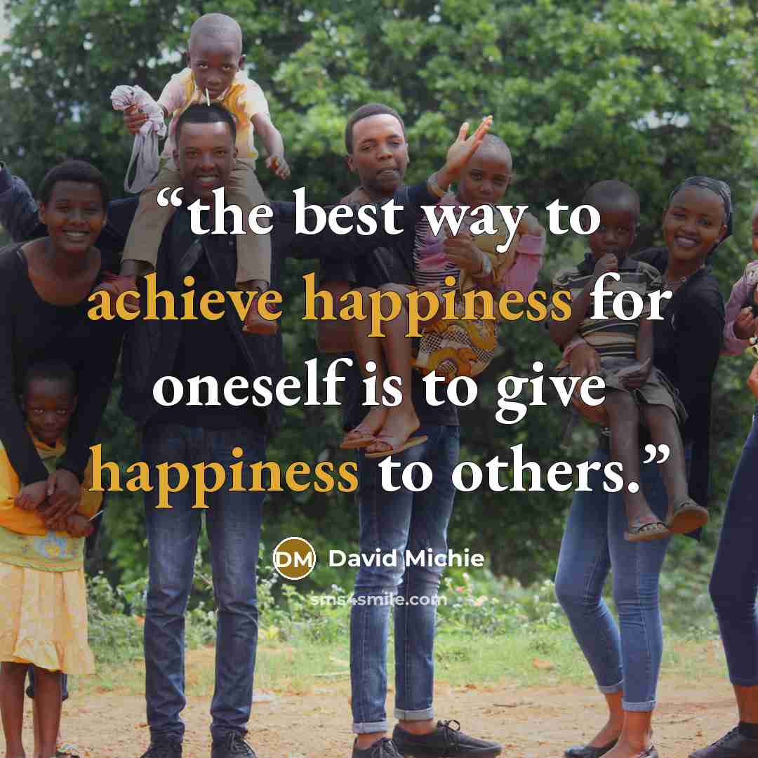“the best way to achieve happiness for oneself is to give happiness to others.” quote by David Michie
