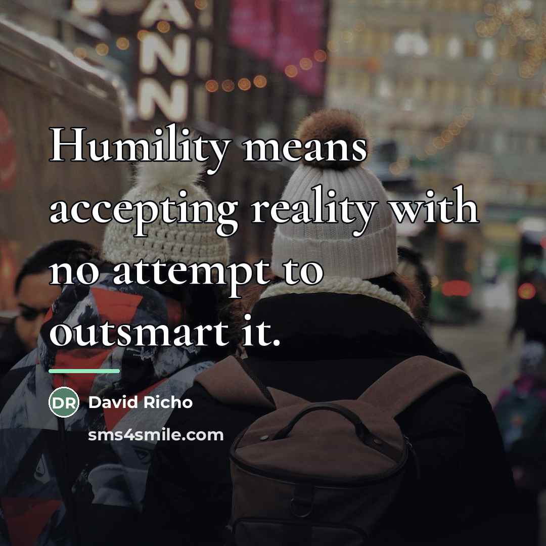 “Humility means accepting reality with no attempt to outsmart it.…” quote by David Richo