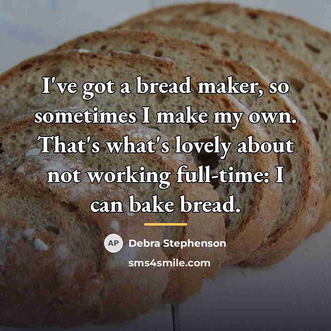 “I've got a bread maker, so sometimes I make my…” quote by Debra Stephenson
