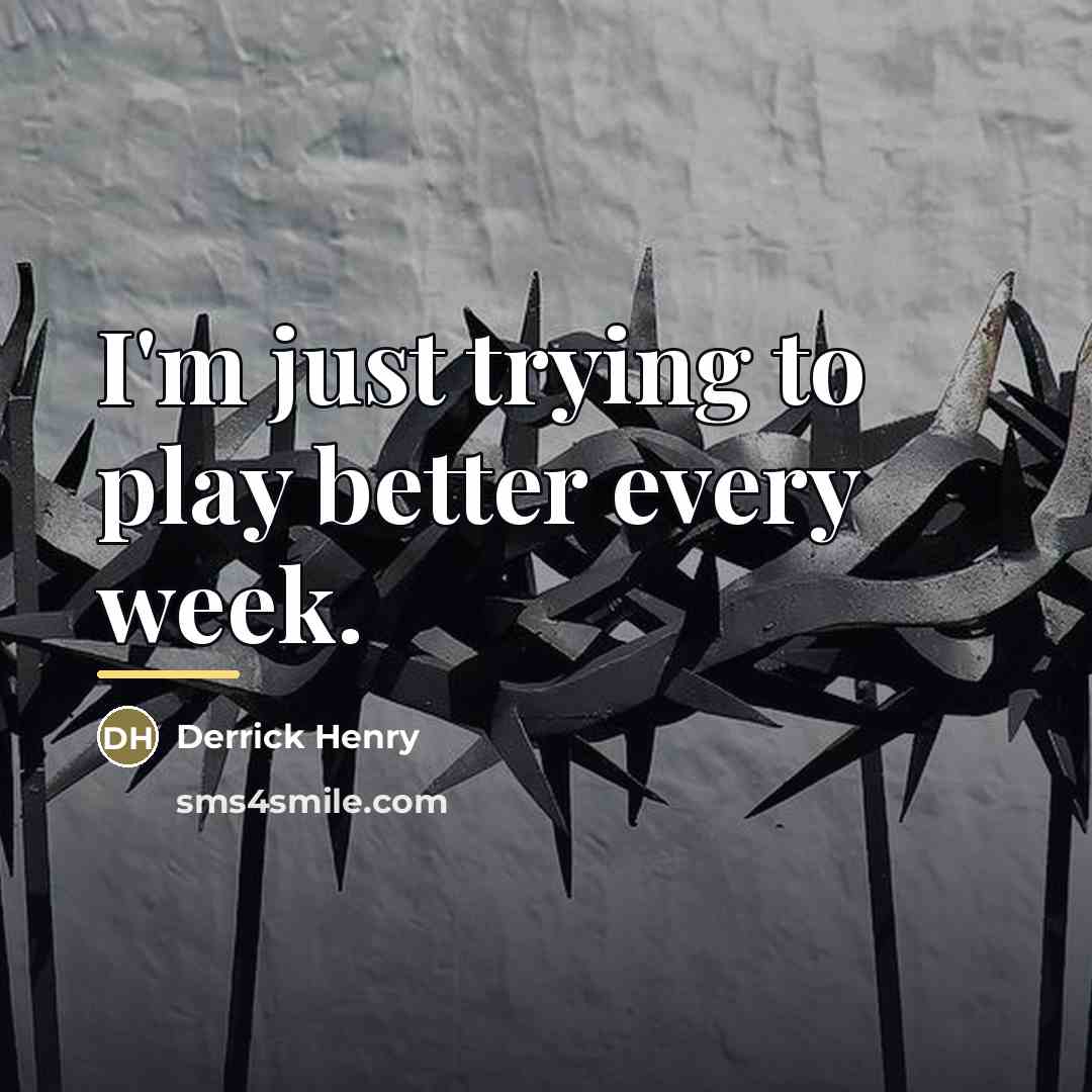 “I'm just trying to play better every week.…” quote by Derrick Henry