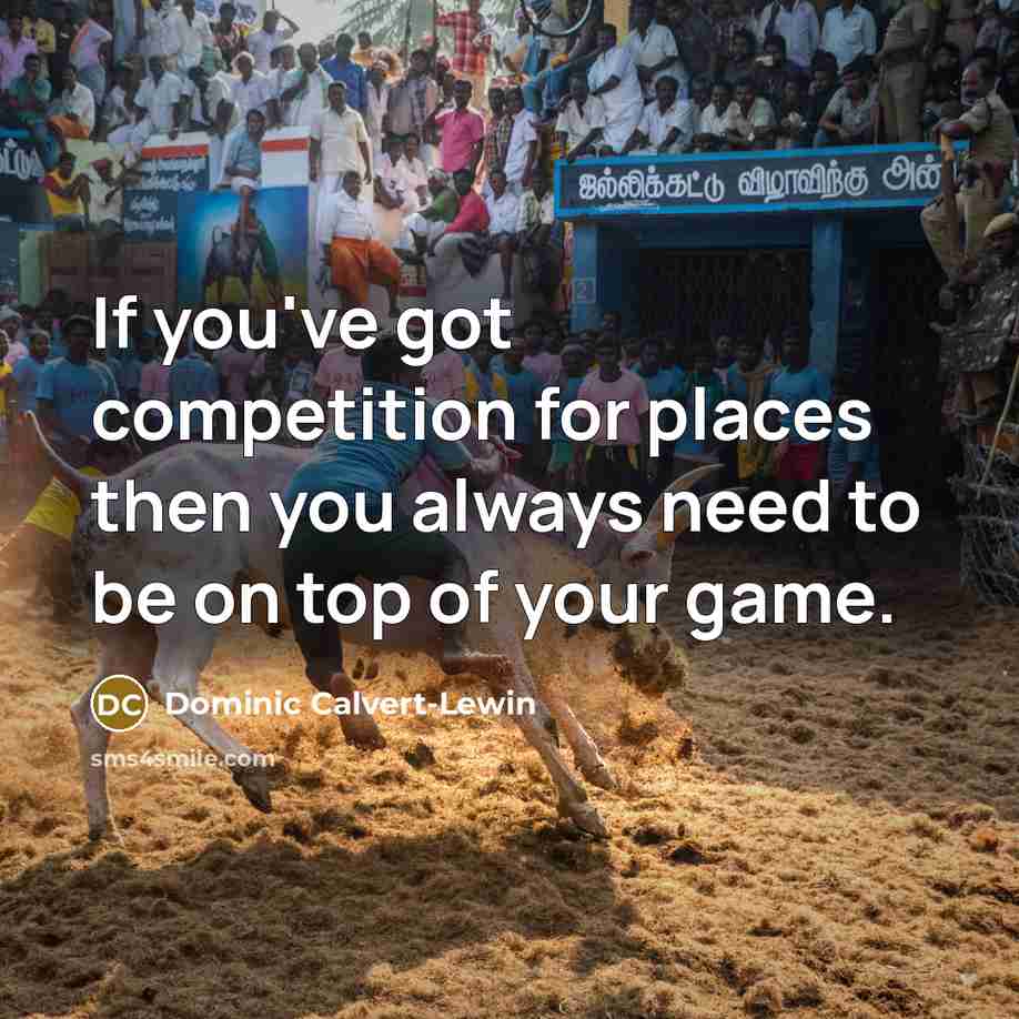 “If you've got competition for places then you always need…” quote by Dominic Calvert-Lewin