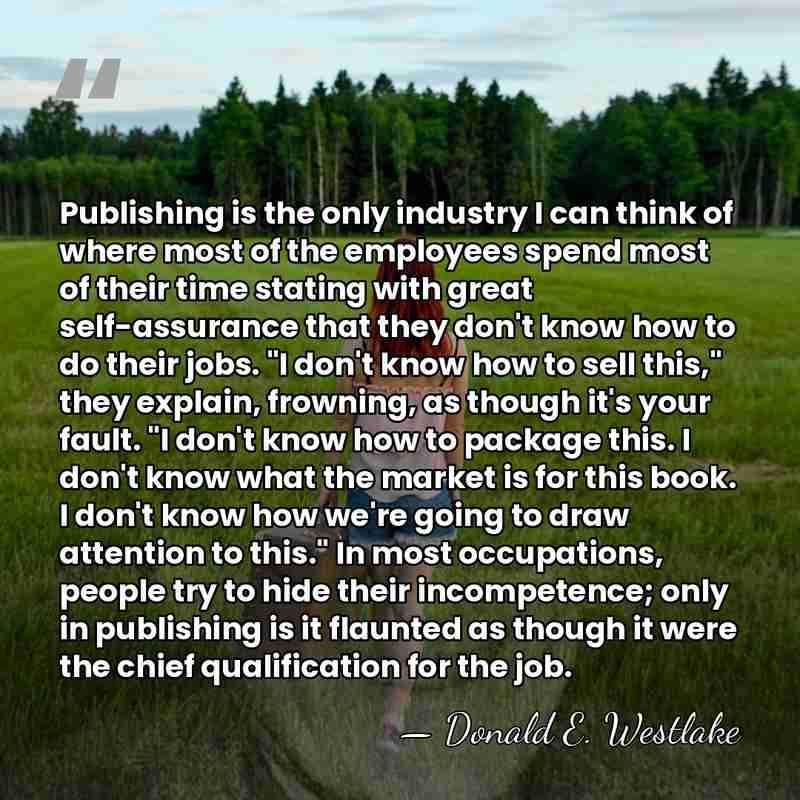 Publishing is the only industry I can think of where most of&hellip; - Donald E. Westlake