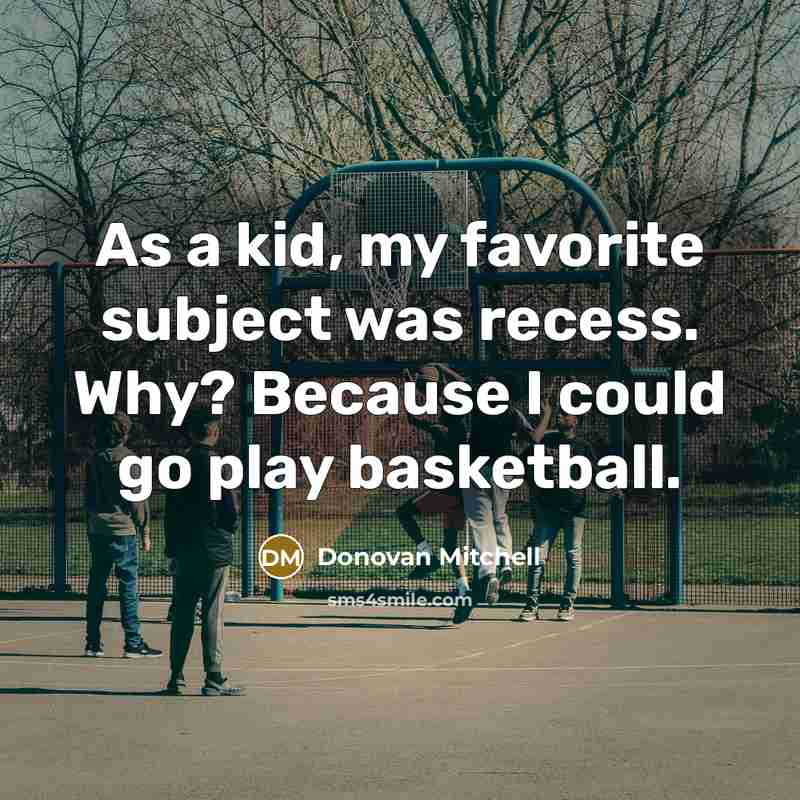 “As a kid, my favorite subject was recess. Why? Because…” quote by Donovan Mitchell