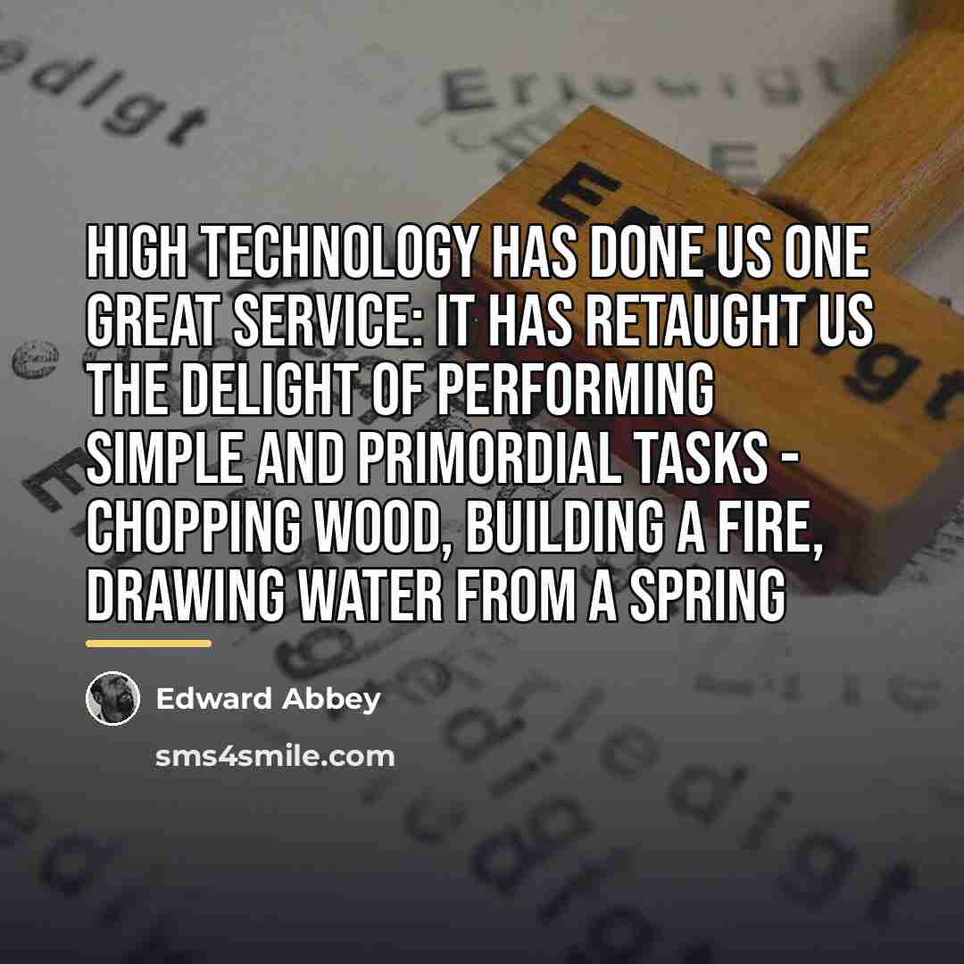 “High technology has done us one great service: It has…” quote by Edward Abbey
