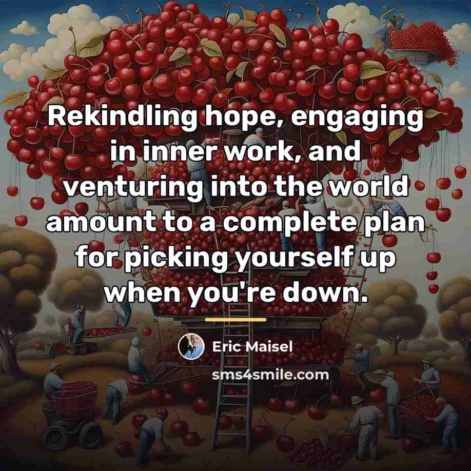 “Rekindling hope, engaging in inner work, and venturing into the…” quote by Eric Maisel