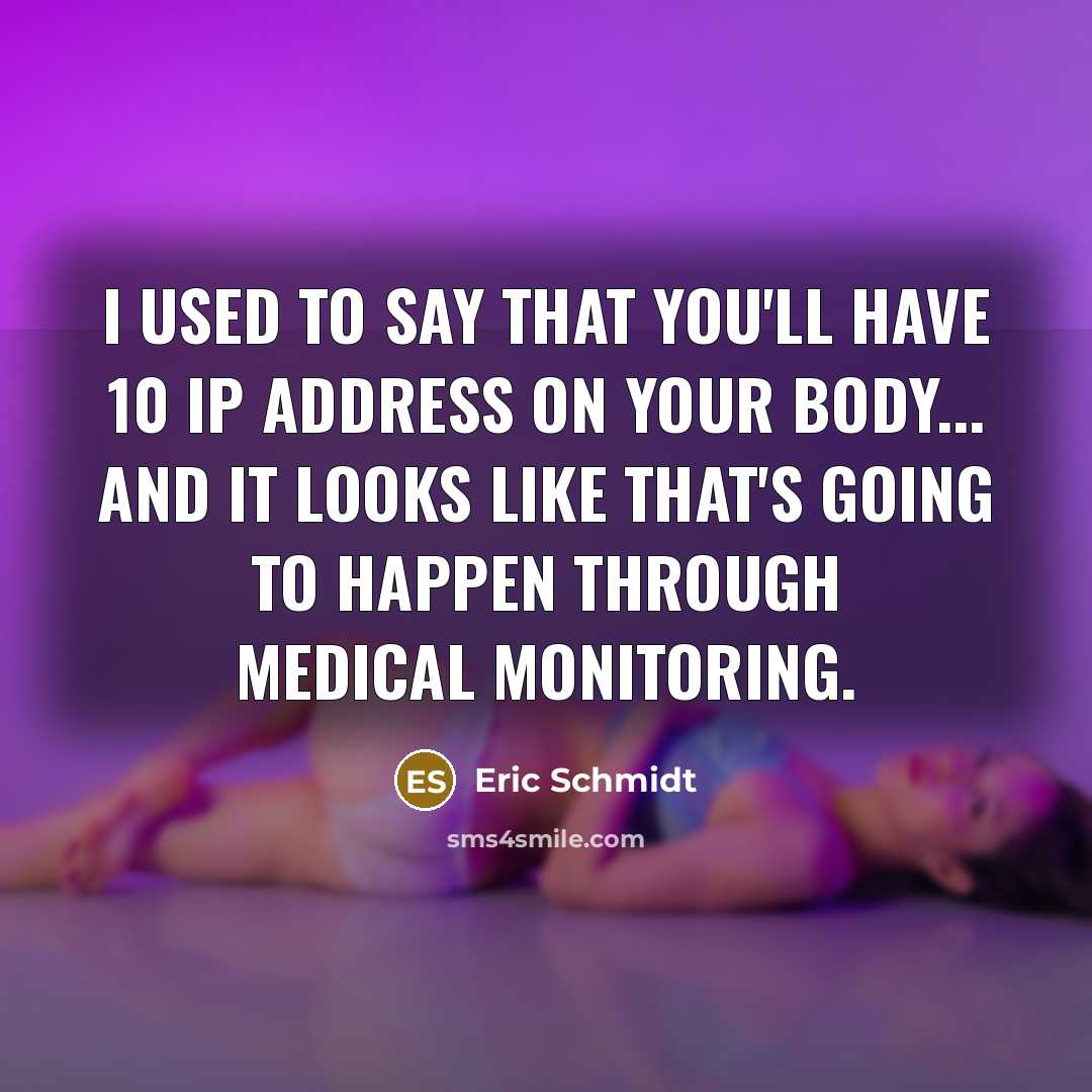 “I used to say that you'll have 10 IP address…” quote by Eric Schmidt