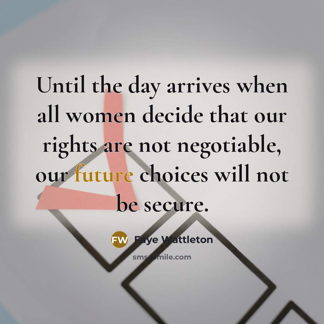 “Until the day arrives when all women decide that our…” quote by Faye Wattleton