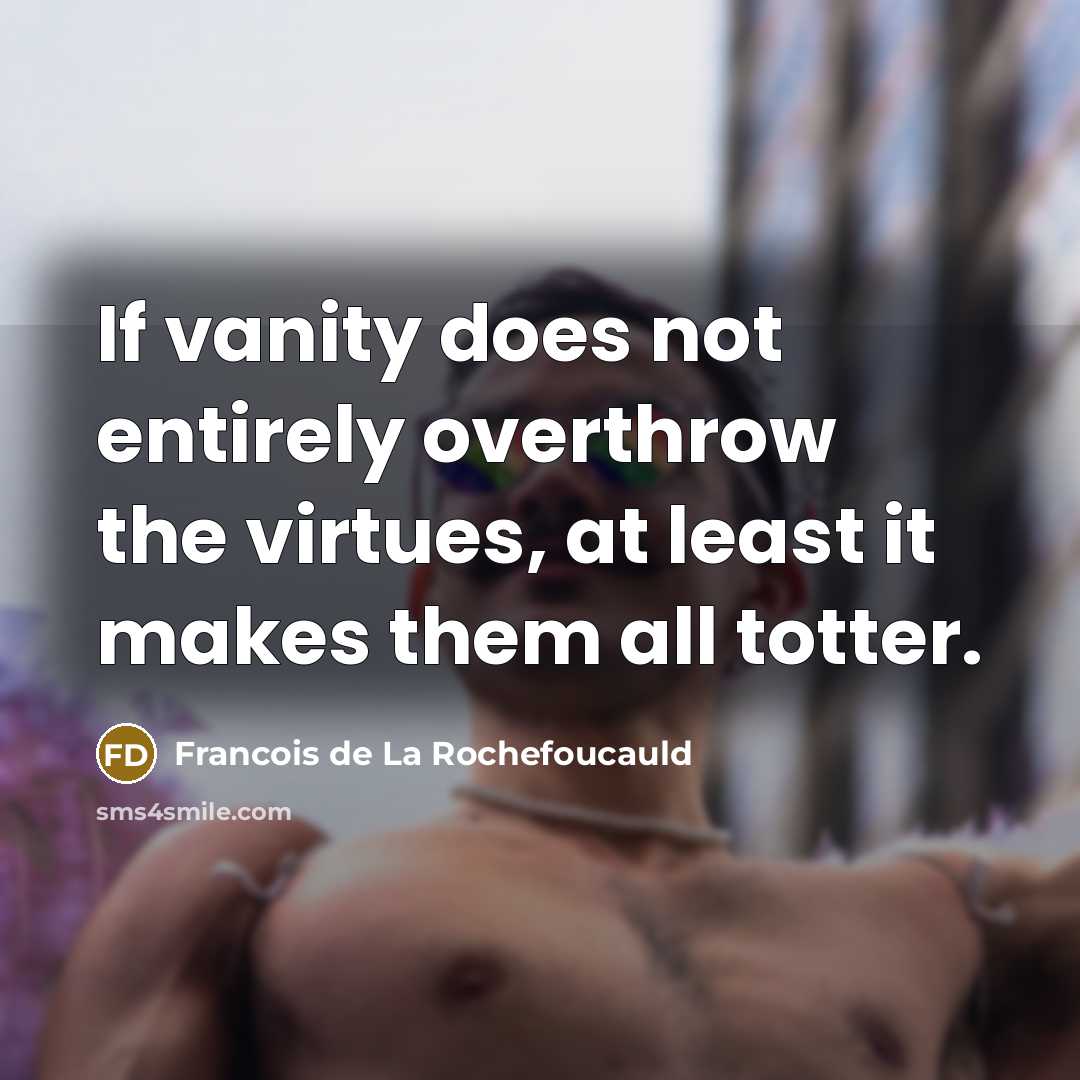 “If vanity does not entirely overthrow the virtues, at least…” quote by Francois de La Rochefoucauld