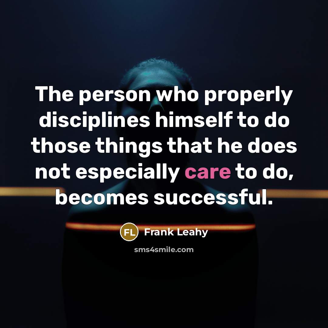 “The person who properly disciplines himself to do those things…” quote by Frank Leahy