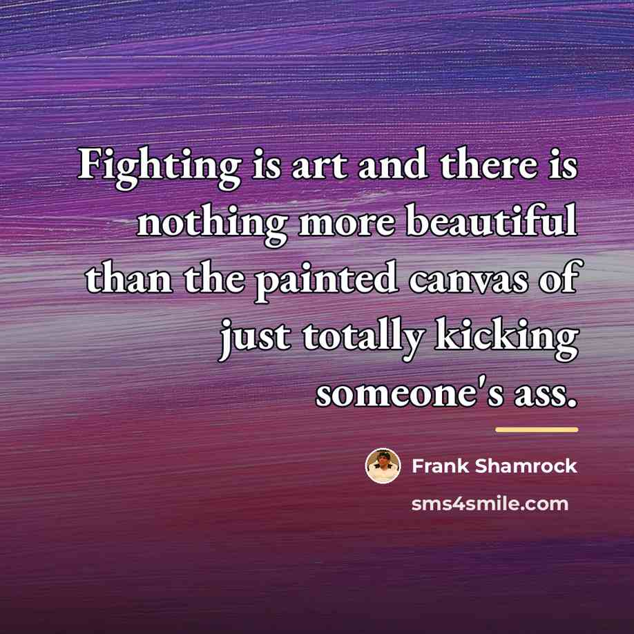 “Fighting is art and there is nothing more beautiful than…” quote by Frank Shamrock