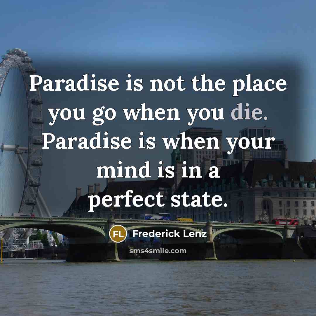 “Paradise is not the place you go when you die.…” quote by Frederick Lenz