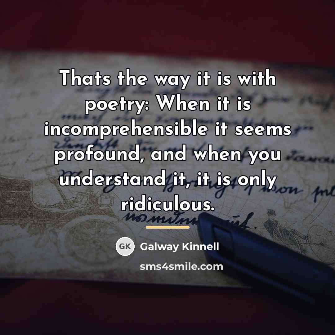 “Thats the way it is with poetry: When it is…” quote by Galway Kinnell
