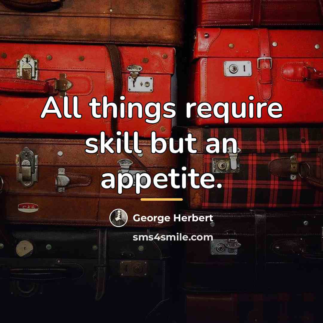 “All things require skill but an appetite.…” quote by George Herbert