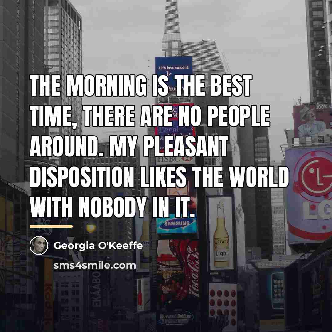 “The morning is the best time, there are no people…” quote by Georgia O'Keeffe