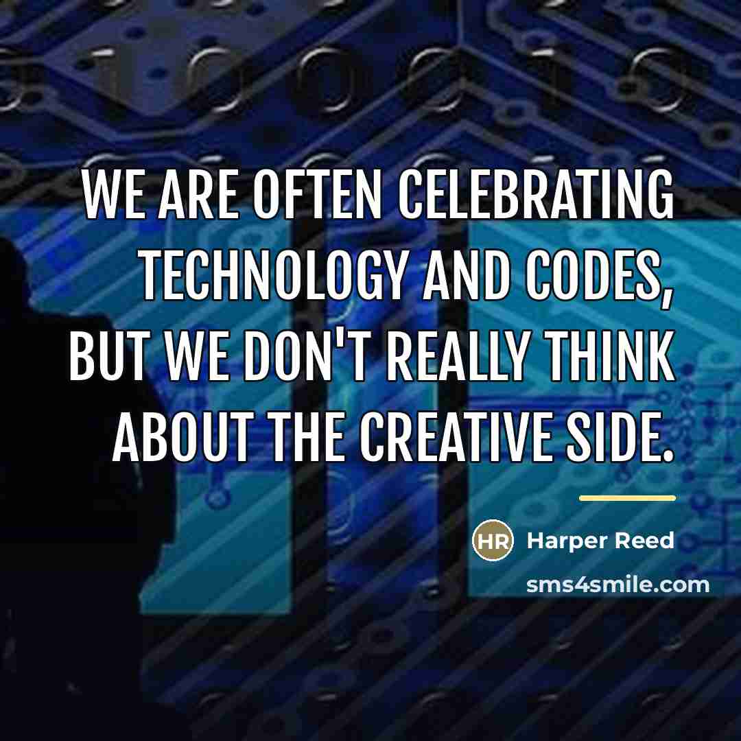 “We are often celebrating technology and codes, but we don't…” quote by Harper Reed