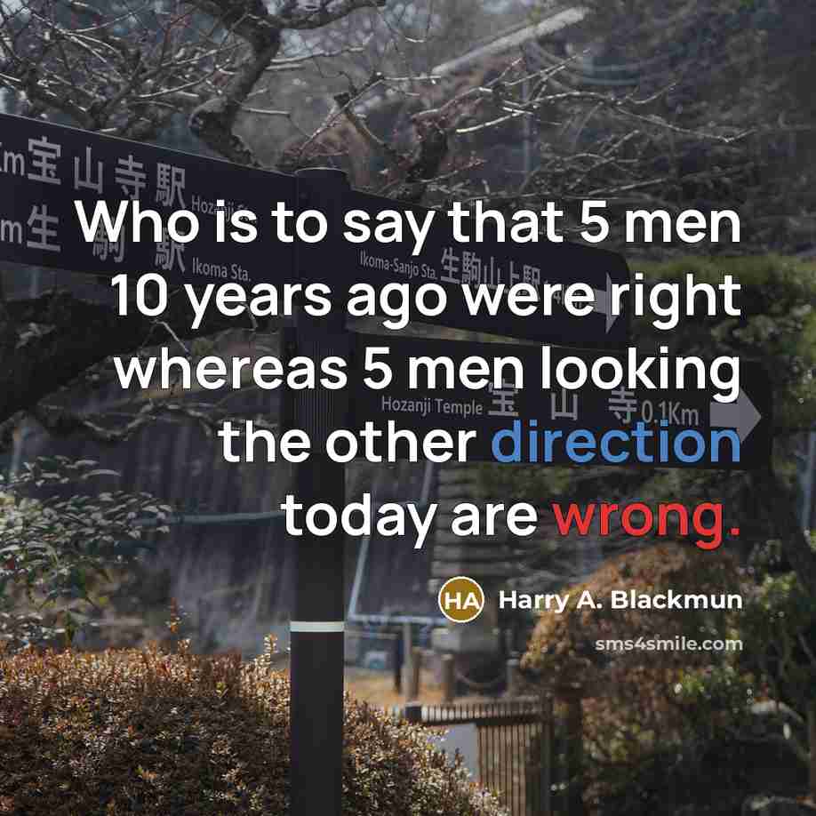 “Who is to say that 5 men 10 years ago…” quote by Harry A. Blackmun