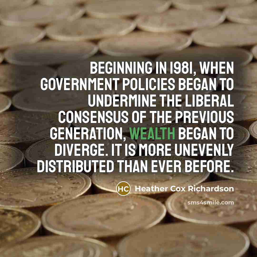 “Beginning in 1981, when government policies began to undermine the…” quote by Heather Cox Richardson