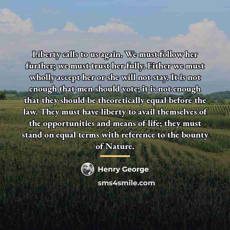 “Liberty calls to us again. We must follow her further;…” quote by Henry George