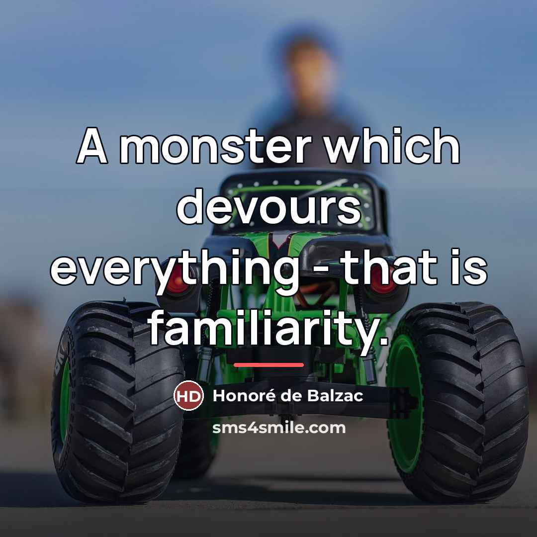 “A monster which devours everything - that is familiarity.…” quote by Honore de Balzac