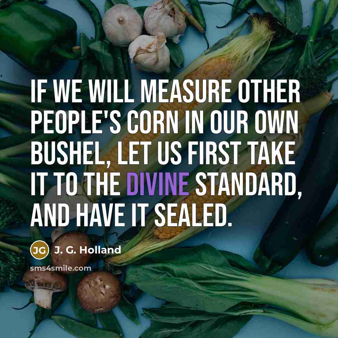 “If we will measure other people's corn in our own…” quote by J. G. Holland