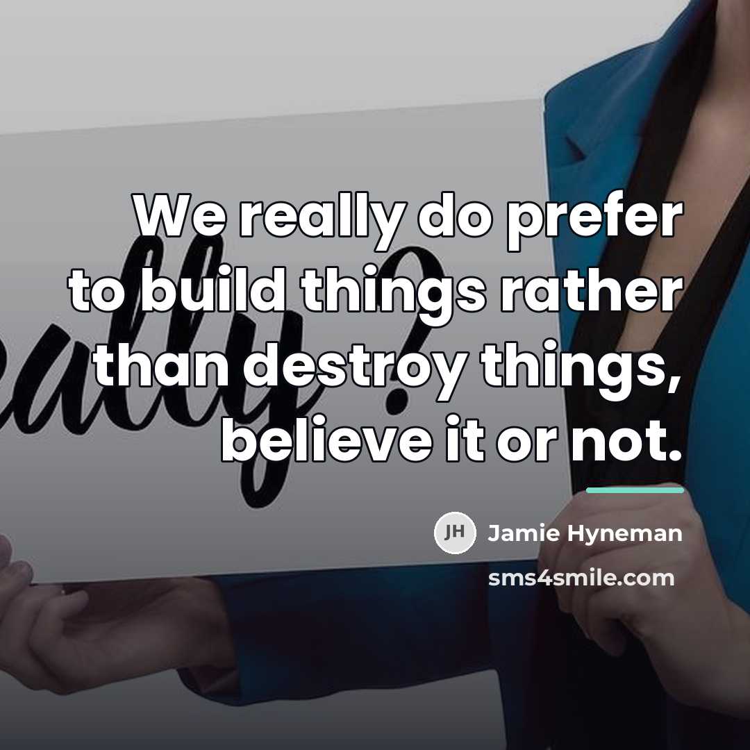“We really do prefer to build things rather than destroy…” quote by Jamie Hyneman