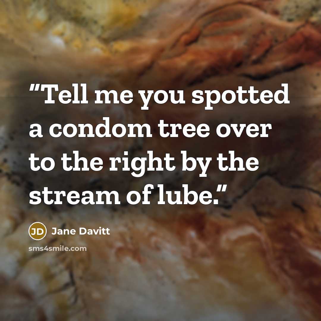 “Tell me you spotted a condom tree over to the right by the stream of lube.” quote by Jane Davitt