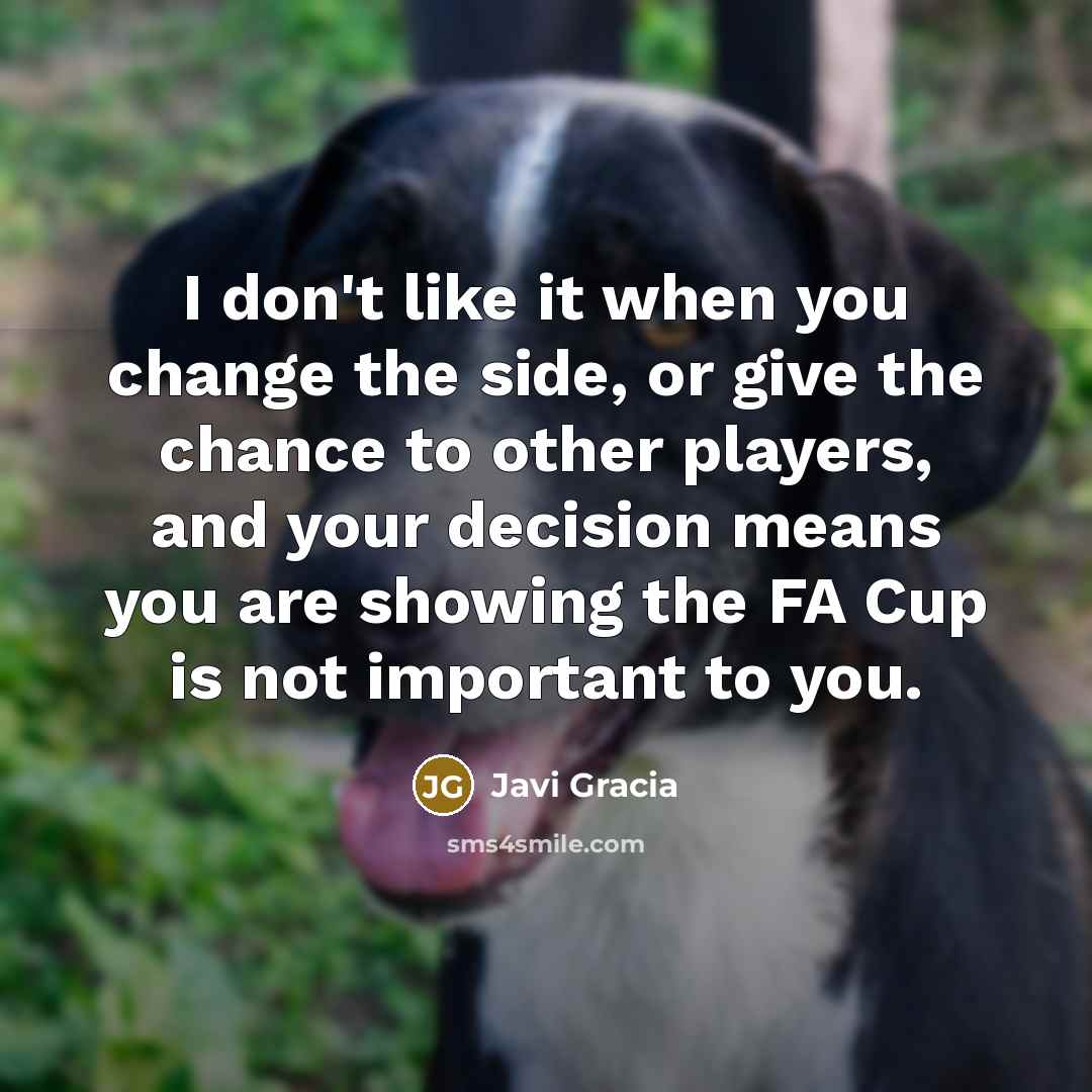 “I don't like it when you change the side, or…” quote by Javi Gracia