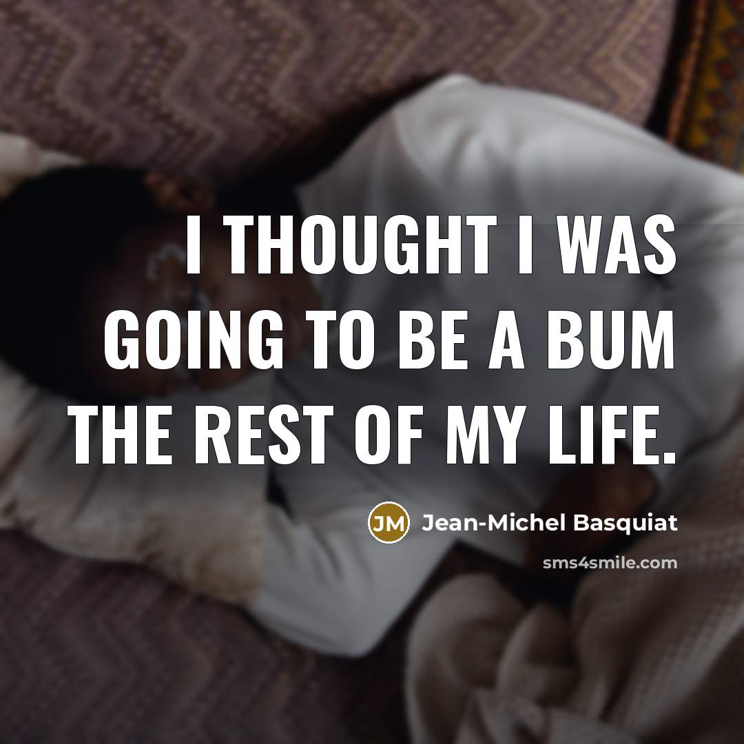 “I thought I was going to be a bum the…” quote by Jean-Michel Basquiat