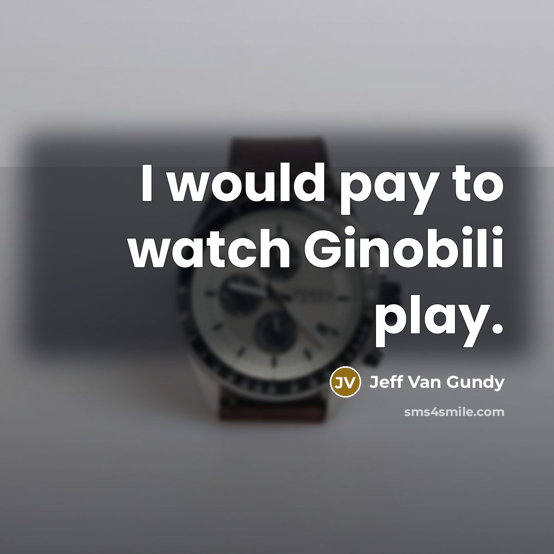 “I would pay to watch Ginobili play.…” quote by Jeff Van Gundy