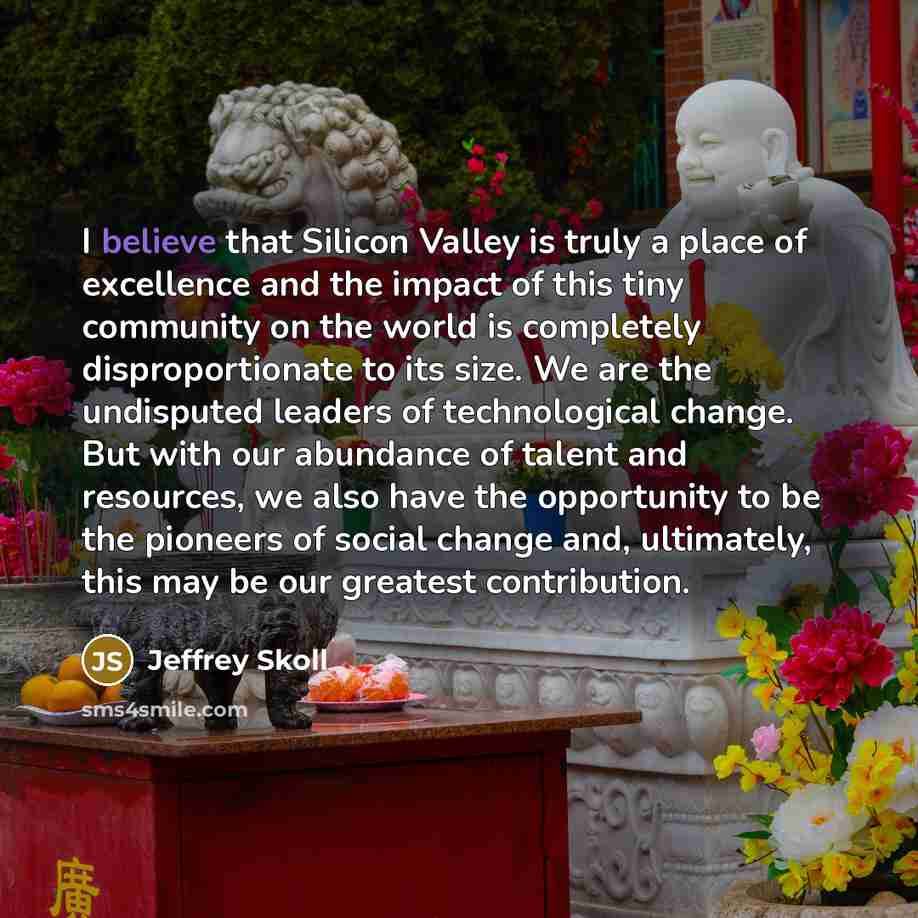 “I believe that Silicon Valley is truly a place of…” quote by Jeffrey Skoll