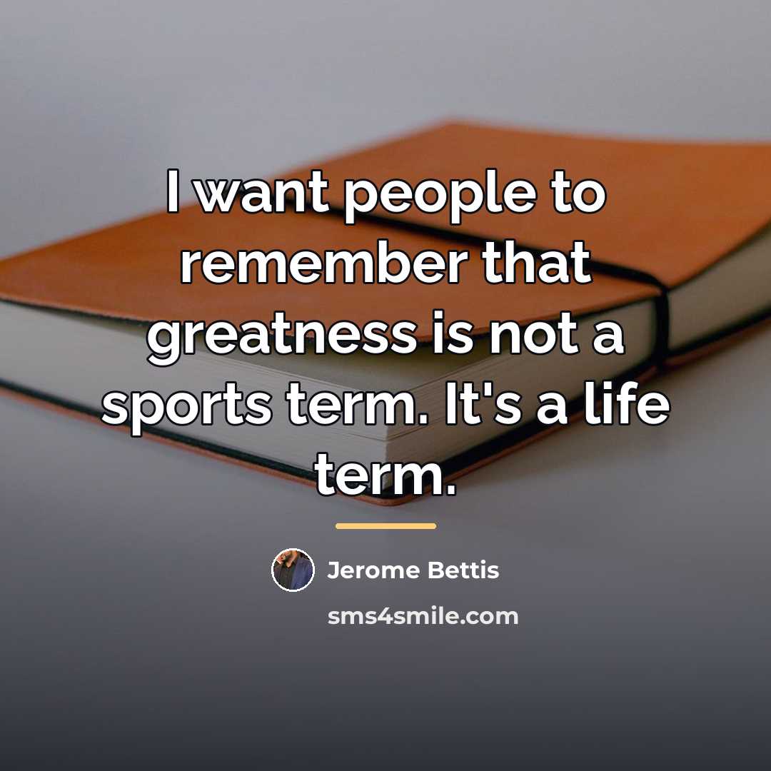 “I want people to remember that greatness is not a…” quote by Jerome Bettis