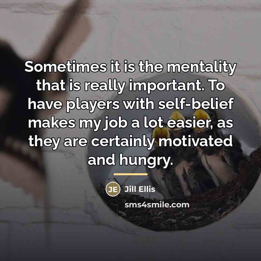 “Sometimes it is the mentality that is really important. To…” quote by Jill Ellis