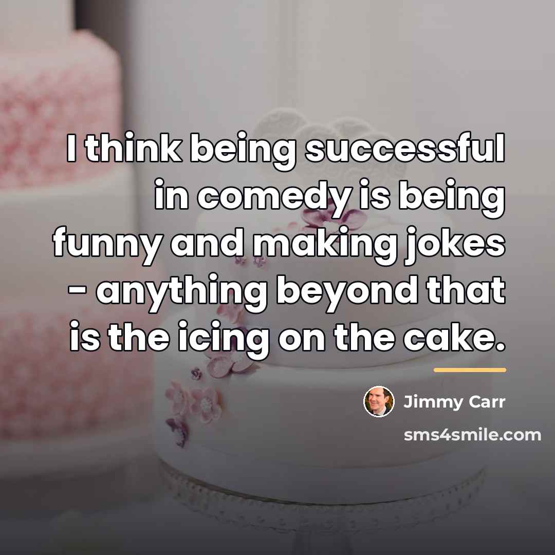 “I think being successful in comedy is being funny and…” quote by Jimmy Carr